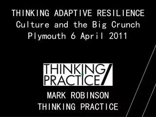 Thinking Adaptive Resilience Culture and the Big Crunch Plymouth 6 April 2011