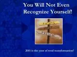 You Will Not Even Recognize Yourself! - slide 1