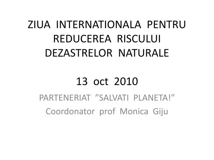 ziua internationala pentru reducerea riscului dezastrelor naturale 13 oct 2010