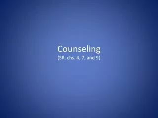 Counseling (SR, chs. 4, 7, and 9)