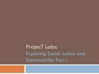 ProjecT Labs: Week 2: Exploring Social Justice and Sustainability Part I