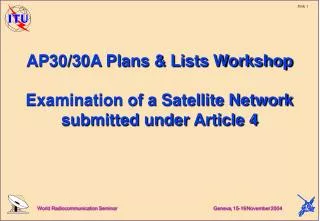AP30/30A Plans &amp; Lists Workshop Examination of a Satellite Network submitted under Article 4