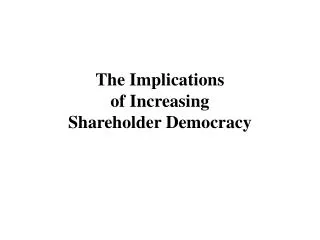The Implications of Increasing Shareholder Democracy