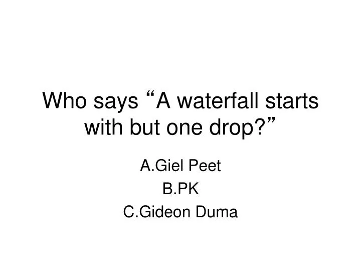 who says a waterfall starts with but one drop