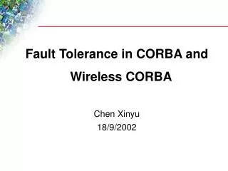 Fault Tolerance in CORBA and Wireless CORBA Chen Xinyu 18/9/2002