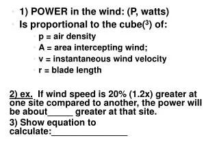 1) POWER in the wind: (P, watts) Is proportional to the cube( 3 ) of: p = air density