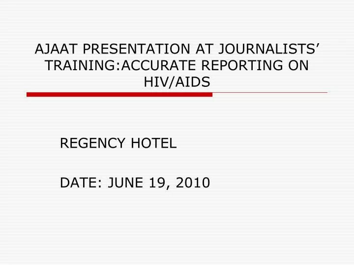 ajaat presentation at journalists training accurate reporting on hiv aids