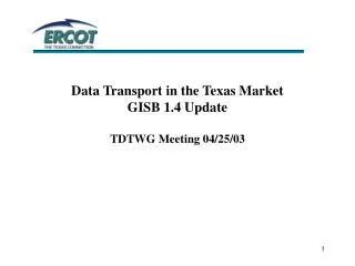 Data Transport in the Texas Market GISB 1.4 Update TDTWG Meeting 04/25/03