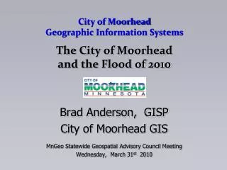 City of Moorhead Geographic Information Systems The City of Moorhead and the Flood of 2010