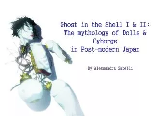 Ghost in the Shell I &amp; II: The mythology of Dolls &amp; Cyborgs in Post-modern Japan