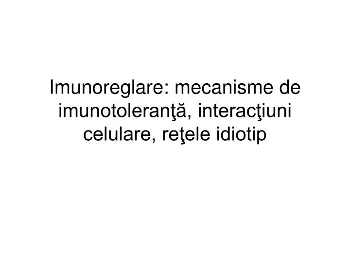 imunoreglare mecanisme de imunotoleran interac iuni celulare re ele idiotip