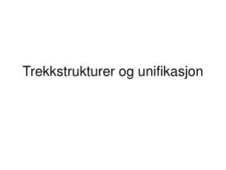 Trekkstrukturer og unifikasjon