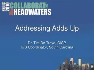 Addressing Adds Up Dr. Tim De Troye, GISP GIS Coordinator, South Carolina