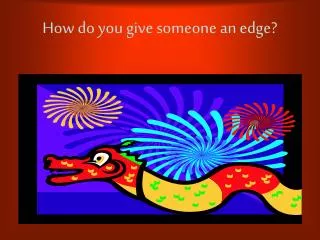 How do you give someone an edge?