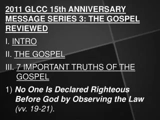 2011 GLCC 15th ANNIVERSARY MESSAGE SERIES 3: THE GOSPEL REVIEWED I. INTRO II. THE GOSPEL
