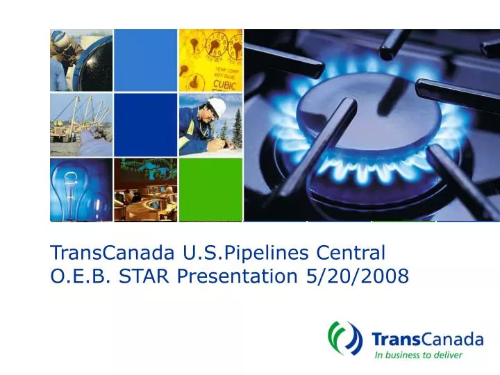 transcanada u s pipelines central o e b star presentation 5 20 2008