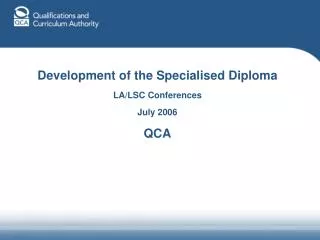 Development of the Specialised Diploma LA/LSC Conferences July 2006 QCA