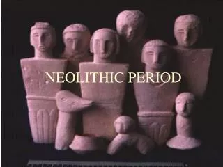 NEOLITHIC PERIOD