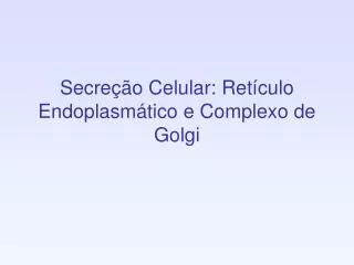 secre o celular ret culo endoplasm tico e complexo de golgi