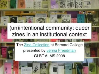 (un)intentional community: queer zines in an institutional context