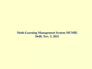 Math-Learning Management System MUMIE Delft, Nov. 3, 2011