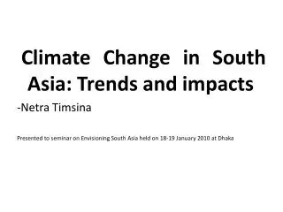 Climate Change in South Asia: Trends and impacts -Netra Timsina