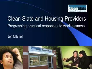 Clean Slate and Housing Providers Progressing practical responses to worklessness Jeff Mitchell