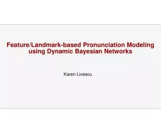 Feature/Landmark-based Pronunciation Modeling using Dynamic Bayesian Networks