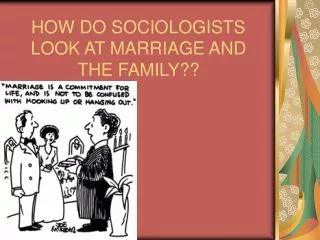 HOW DO SOCIOLOGISTS LOOK AT MARRIAGE AND THE FAMILY??