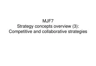MJF7 Strategy concepts overview (3): Competitive and collaborative strategies