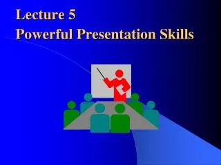 Lecture 5 Powerful Presentation Skills