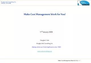 Make Cost Management Work for You! 17 th January 2008 Douglas A. Volz
