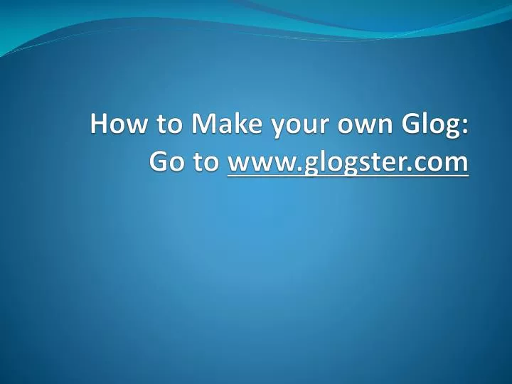 how to make your own glog go to www glogster com