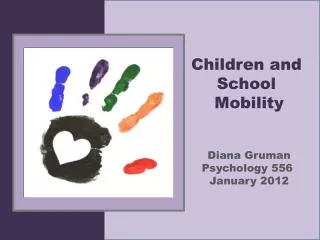 Children and School Mobility Diana Gruman Psychology 556 January 2012