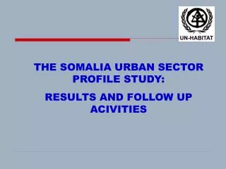 THE SOMALIA URBAN SECTOR PROFILE STUDY: RESULTS AND FOLLOW UP ACIVITIES