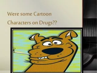 Were some Cartoon Characters on Drugs??