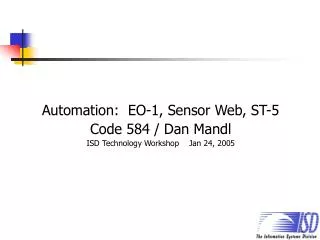 Automation: EO-1, Sensor Web, ST-5 Code 584 / Dan Mandl ISD Technology Workshop Jan 24, 2005