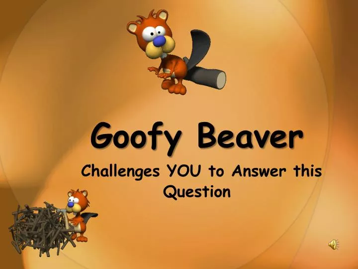goofy beaver challenges you to answer this question