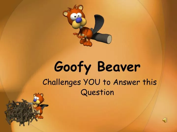 goofy beaver challenges you to answer this question