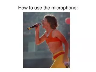 How to use the microphone: