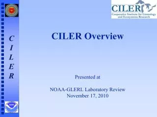 CILER Overview Presented at NOAA-GLERL Laboratory Review November 17, 2010