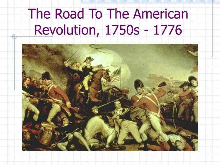 the road to the american revolution 1750s 1776