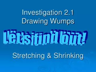 Investigation 2.1 Drawing Wumps Stretching &amp; Shrinking