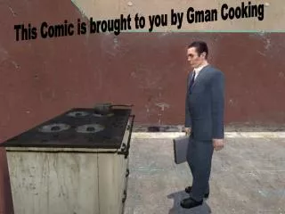 This Comic is brought to you by Gman Cooking