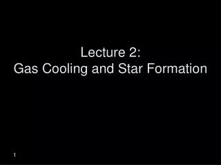 Lecture 2: Gas Cooling and Star Formation