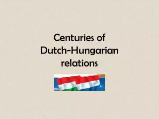 Centuries of Dutch-Hungarian relations