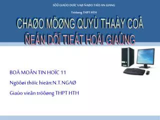 BOÄ MOÂN TIN HOÏC 11 Ngöôøi thöïc hieän:N.T.NGAØ Giaùo vieân tröôøng THPT HTH