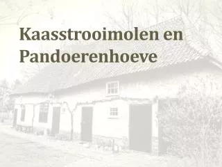 kaasstrooimolen en pandoerenhoeve