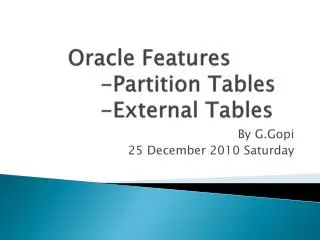 Oracle Features			-Partition Tables		-External Tables