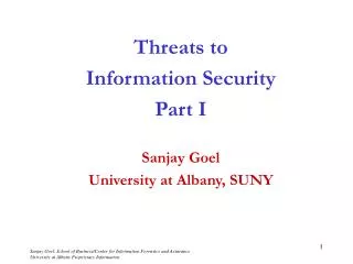 Threats to Information Security Part I Sanjay Goel University at Albany, SUNY